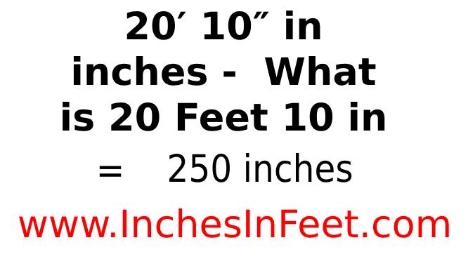 20 feet 10 to inches