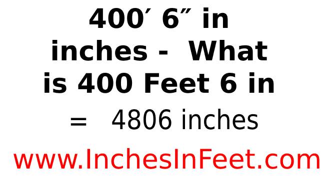 400 feet 6 to inches