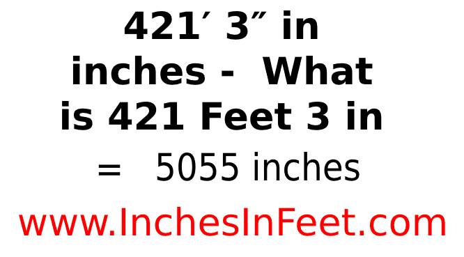 421 feet 3 to inches