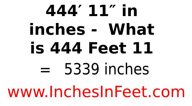 444 feet 11 to inches