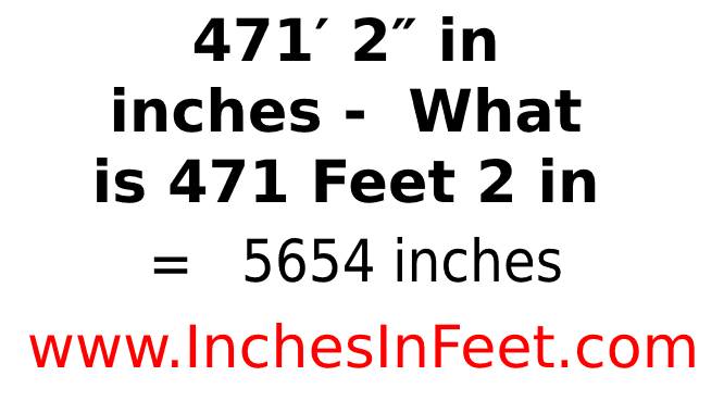 471 feet 2 to inches