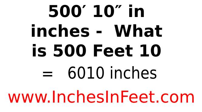 500 feet 10 to inches