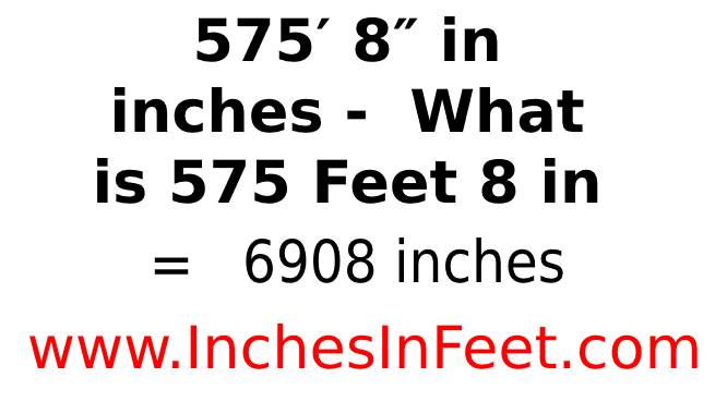575 feet 8 to inches