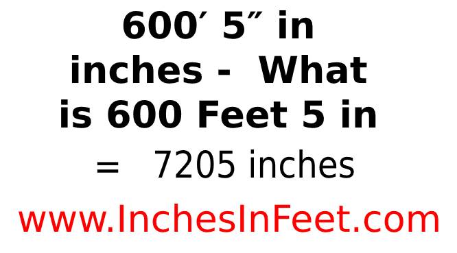 600 feet 5 to inches