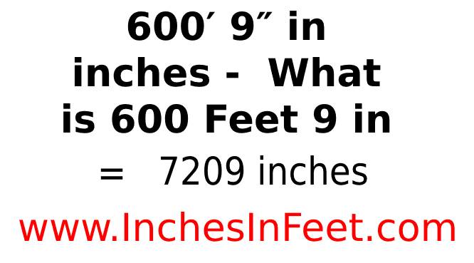 600 feet 9 to inches