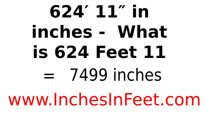 624 feet 11 to inches