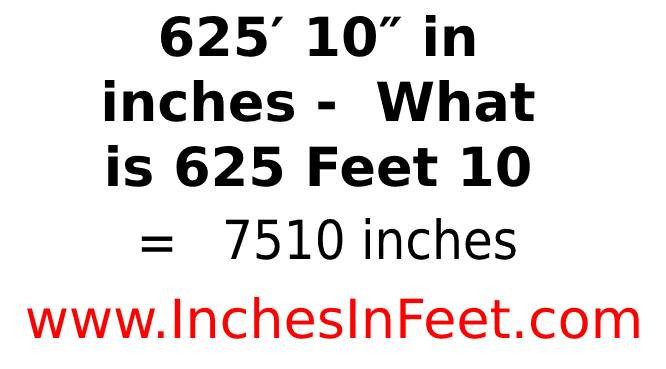 625 feet 10 to inches