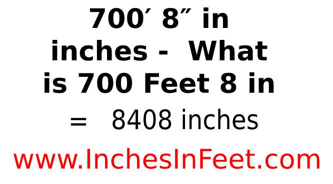 700 feet 8 to inches